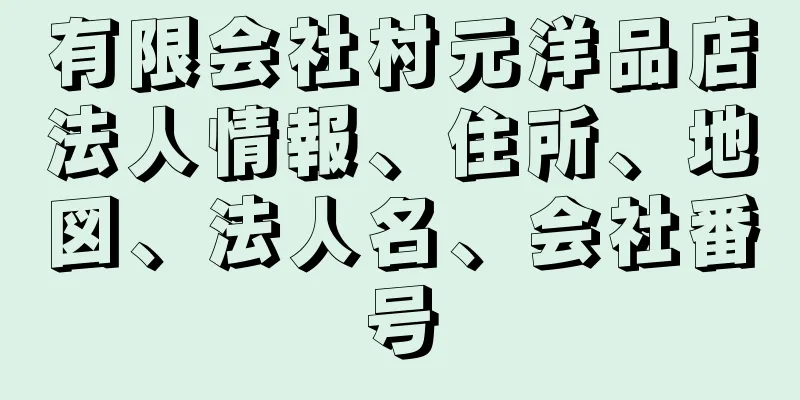 有限会社村元洋品店法人情報、住所、地図、法人名、会社番号