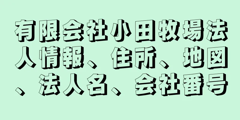 有限会社小田牧場法人情報、住所、地図、法人名、会社番号