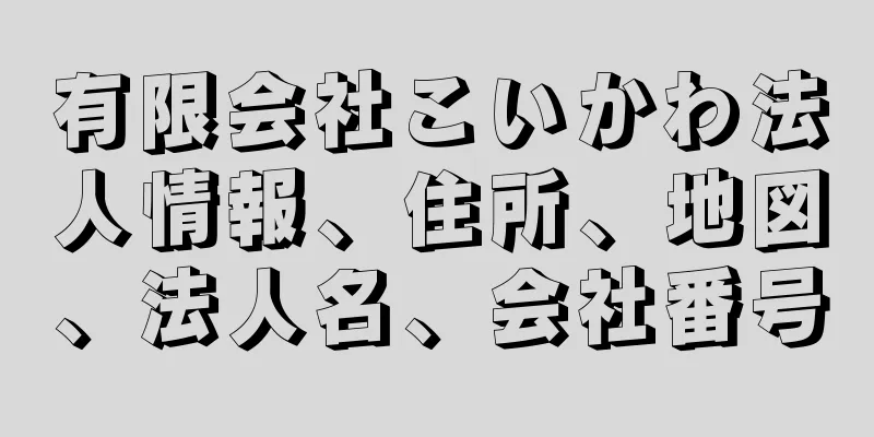 有限会社こいかわ法人情報、住所、地図、法人名、会社番号