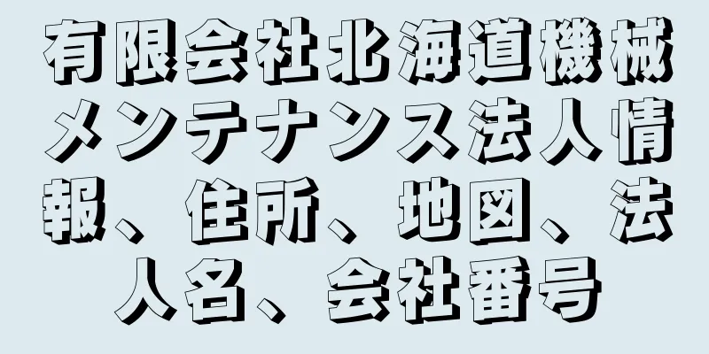 有限会社北海道機械メンテナンス法人情報、住所、地図、法人名、会社番号