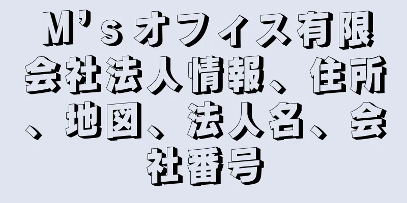 Ｍ’ｓオフィス有限会社法人情報、住所、地図、法人名、会社番号