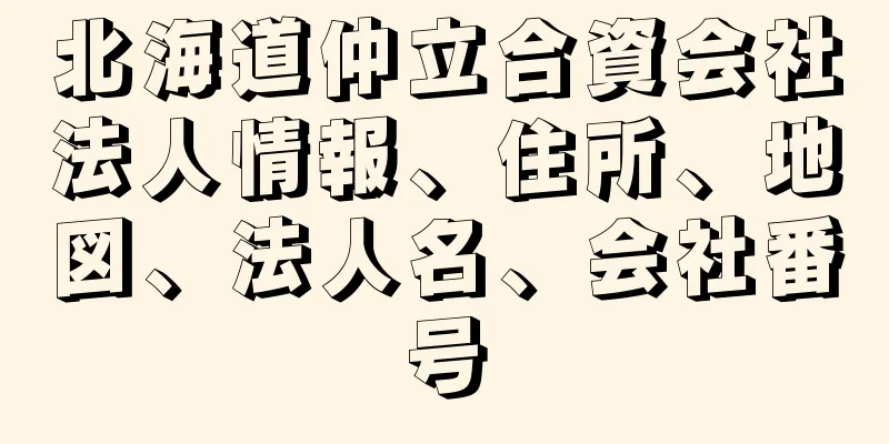 北海道仲立合資会社法人情報、住所、地図、法人名、会社番号