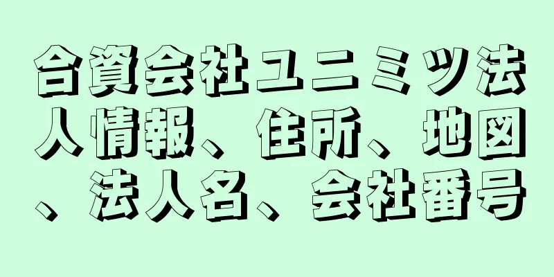 合資会社ユニミツ法人情報、住所、地図、法人名、会社番号