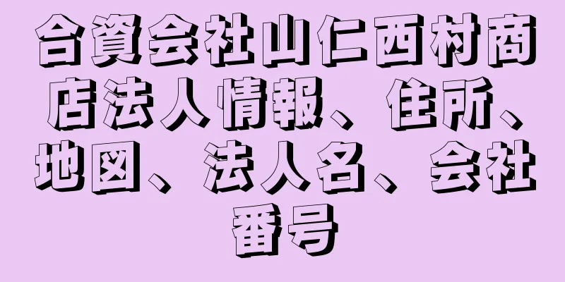 合資会社山仁西村商店法人情報、住所、地図、法人名、会社番号