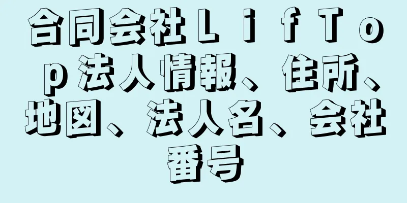 合同会社ＬｉｆＴｏｐ法人情報、住所、地図、法人名、会社番号