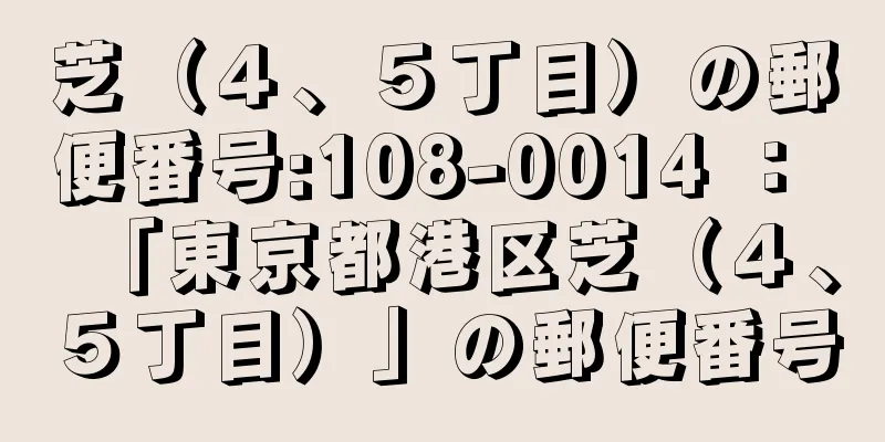 芝（４、５丁目）の郵便番号:108-0014 ： 「東京都港区芝（４、５丁目）」の郵便番号