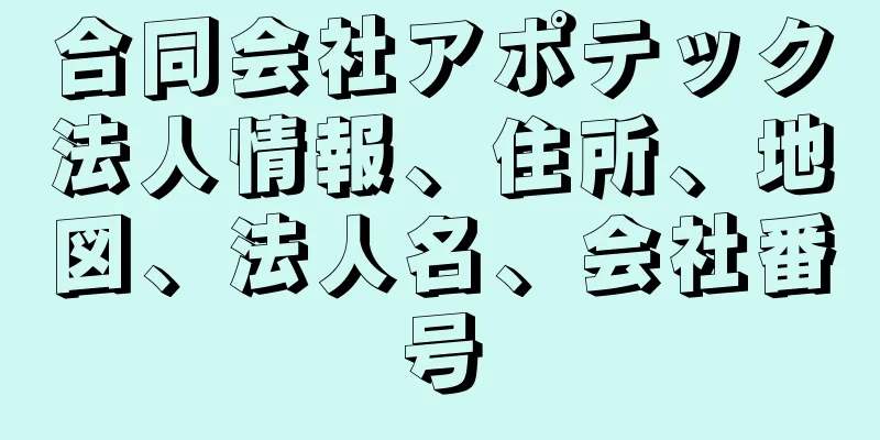 合同会社アポテック法人情報、住所、地図、法人名、会社番号