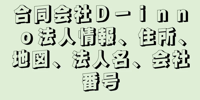 合同会社Ｄ－ｉｎｎｏ法人情報、住所、地図、法人名、会社番号