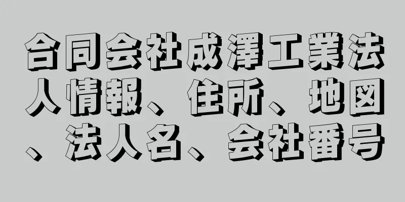 合同会社成澤工業法人情報、住所、地図、法人名、会社番号
