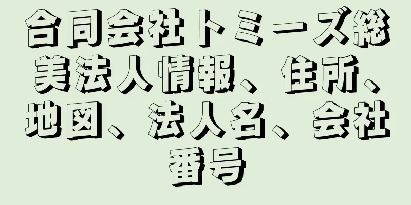 合同会社トミーズ総美法人情報、住所、地図、法人名、会社番号