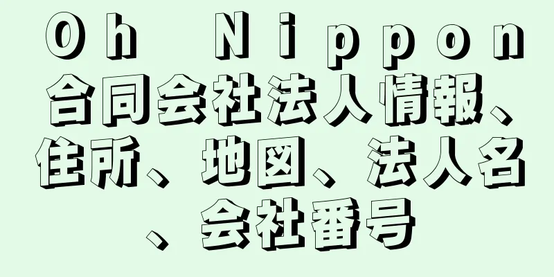 Ｏｈ　Ｎｉｐｐｏｎ合同会社法人情報、住所、地図、法人名、会社番号