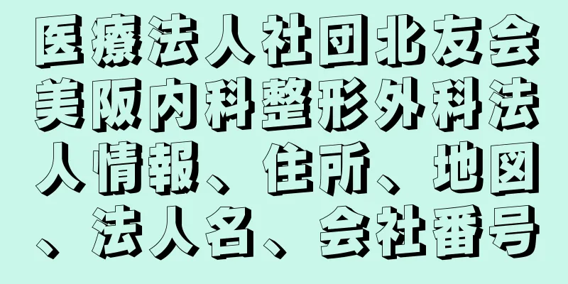 医療法人社団北友会美阪内科整形外科法人情報、住所、地図、法人名、会社番号