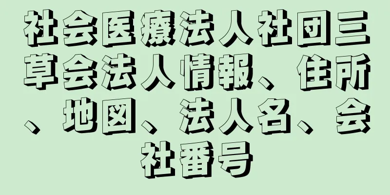 社会医療法人社団三草会法人情報、住所、地図、法人名、会社番号
