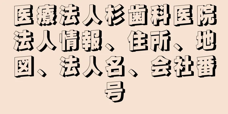 医療法人杉歯科医院法人情報、住所、地図、法人名、会社番号