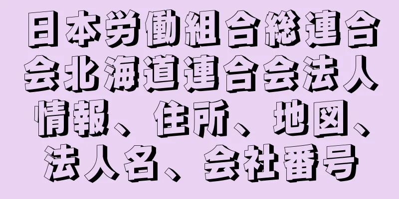 日本労働組合総連合会北海道連合会法人情報、住所、地図、法人名、会社番号