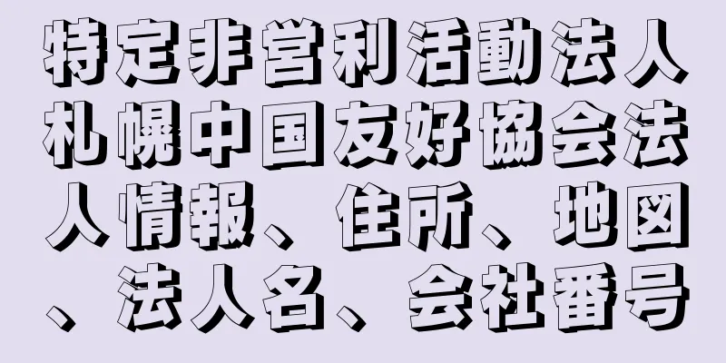 特定非営利活動法人札幌中国友好協会法人情報、住所、地図、法人名、会社番号