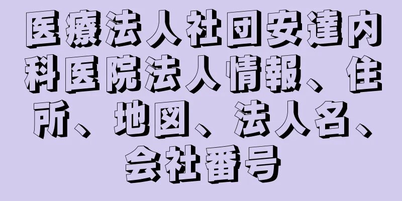 医療法人社団安達内科医院法人情報、住所、地図、法人名、会社番号