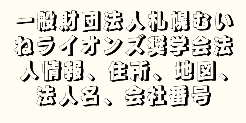 一般財団法人札幌むいねライオンズ奨学会法人情報、住所、地図、法人名、会社番号