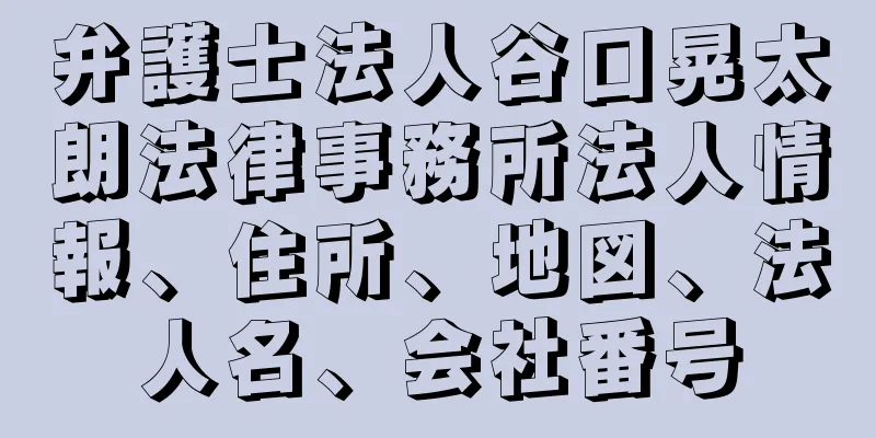 弁護士法人谷口晃太朗法律事務所法人情報、住所、地図、法人名、会社番号