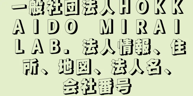 一般社団法人ＨＯＫＫＡＩＤＯ　ＭＩＲＡＩ　ＬＡＢ．法人情報、住所、地図、法人名、会社番号