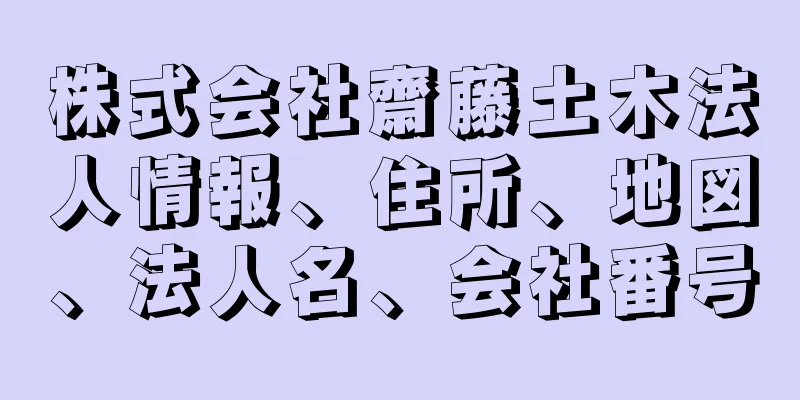 株式会社齋藤土木法人情報、住所、地図、法人名、会社番号