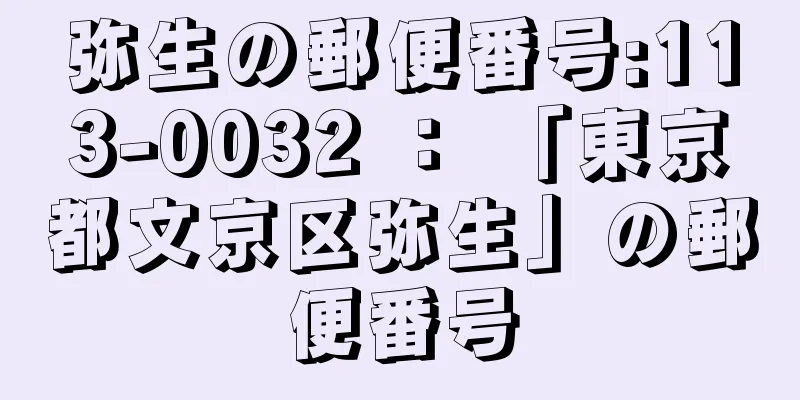 弥生の郵便番号:113-0032 ： 「東京都文京区弥生」の郵便番号