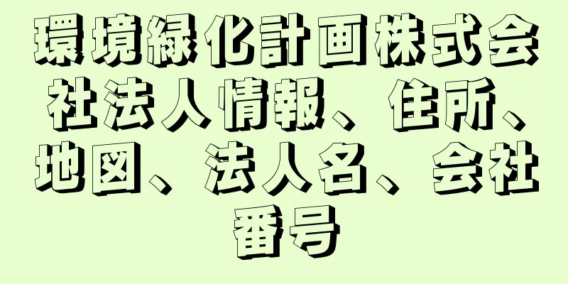環境緑化計画株式会社法人情報、住所、地図、法人名、会社番号