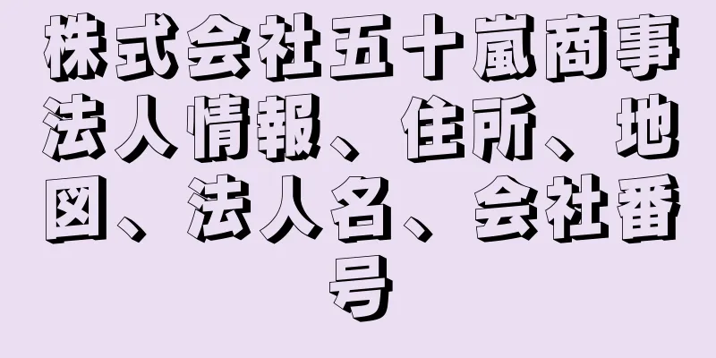 株式会社五十嵐商事法人情報、住所、地図、法人名、会社番号