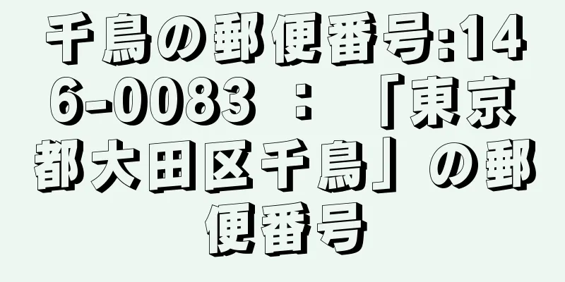 千鳥の郵便番号:146-0083 ： 「東京都大田区千鳥」の郵便番号