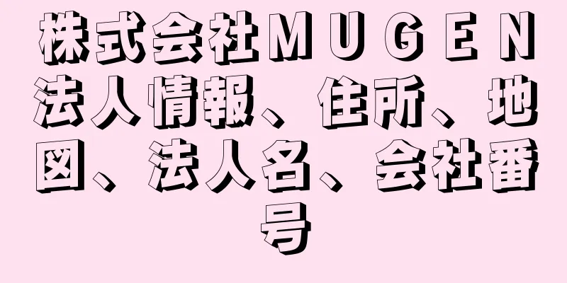 株式会社ＭＵＧＥＮ法人情報、住所、地図、法人名、会社番号