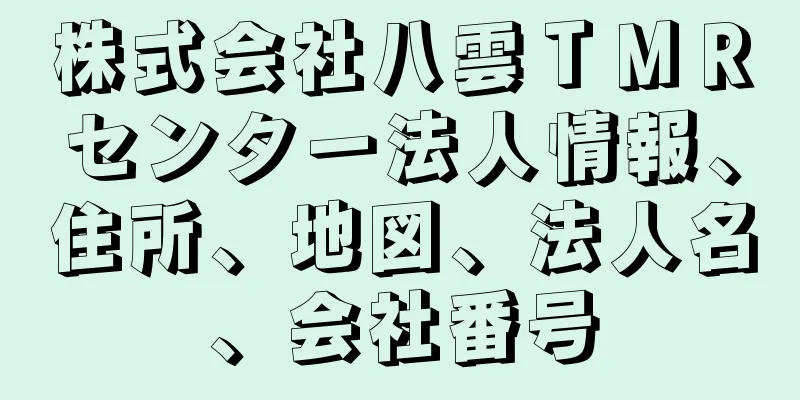 株式会社八雲ＴＭＲセンター法人情報、住所、地図、法人名、会社番号