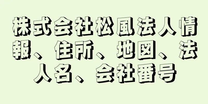 株式会社松風法人情報、住所、地図、法人名、会社番号
