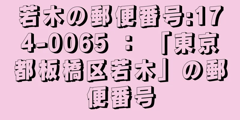 若木の郵便番号:174-0065 ： 「東京都板橋区若木」の郵便番号