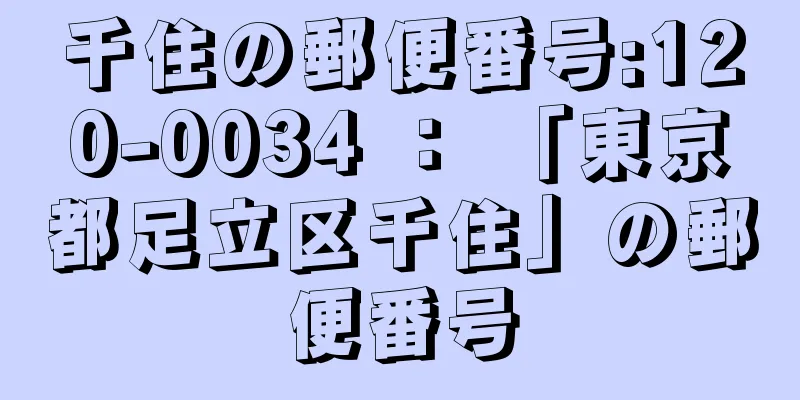 千住の郵便番号:120-0034 ： 「東京都足立区千住」の郵便番号