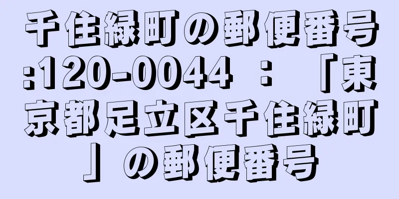 千住緑町の郵便番号:120-0044 ： 「東京都足立区千住緑町」の郵便番号