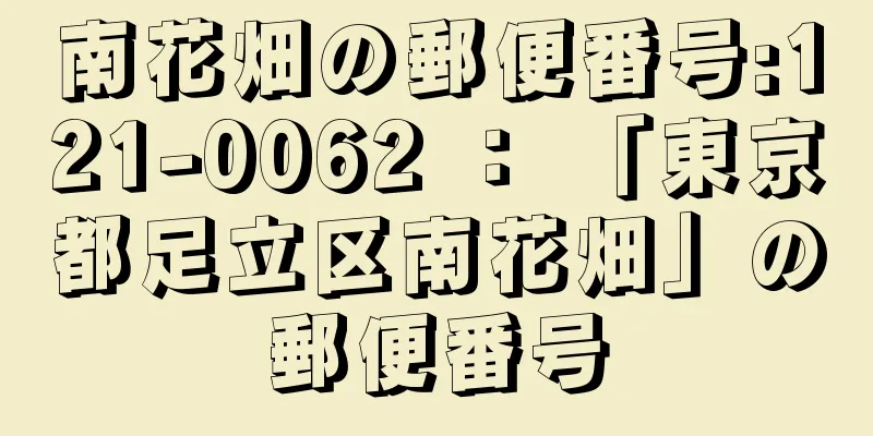 南花畑の郵便番号:121-0062 ： 「東京都足立区南花畑」の郵便番号