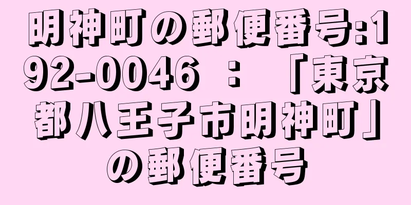 明神町の郵便番号:192-0046 ： 「東京都八王子市明神町」の郵便番号