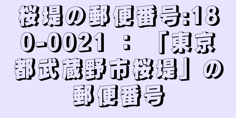 桜堤の郵便番号:180-0021 ： 「東京都武蔵野市桜堤」の郵便番号