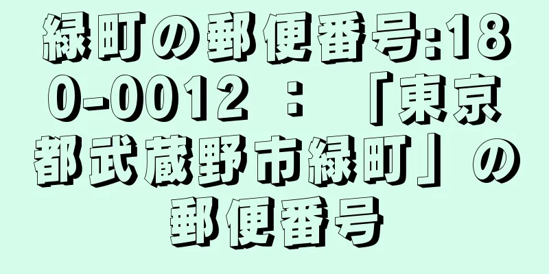 緑町の郵便番号:180-0012 ： 「東京都武蔵野市緑町」の郵便番号