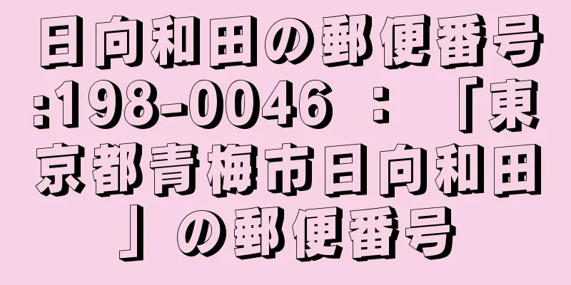 日向和田の郵便番号:198-0046 ： 「東京都青梅市日向和田」の郵便番号
