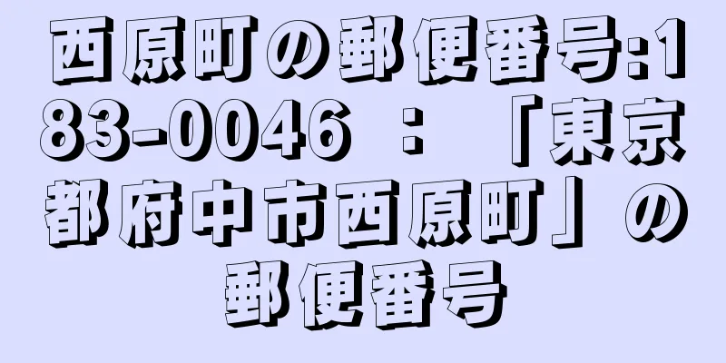 西原町の郵便番号:183-0046 ： 「東京都府中市西原町」の郵便番号