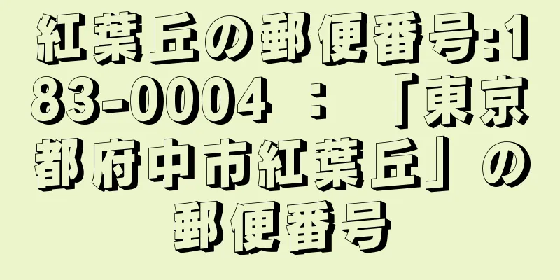 紅葉丘の郵便番号:183-0004 ： 「東京都府中市紅葉丘」の郵便番号