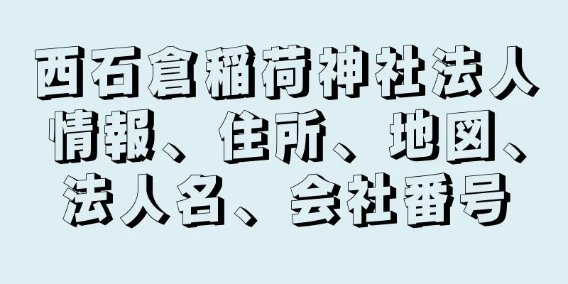 西石倉稲荷神社法人情報、住所、地図、法人名、会社番号