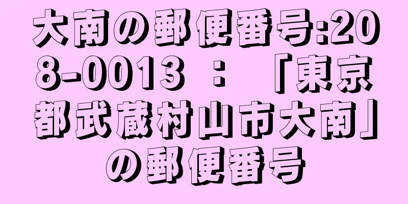 大南の郵便番号:208-0013 ： 「東京都武蔵村山市大南」の郵便番号