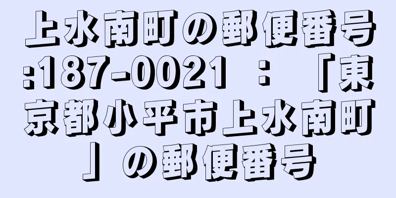 上水南町の郵便番号:187-0021 ： 「東京都小平市上水南町」の郵便番号