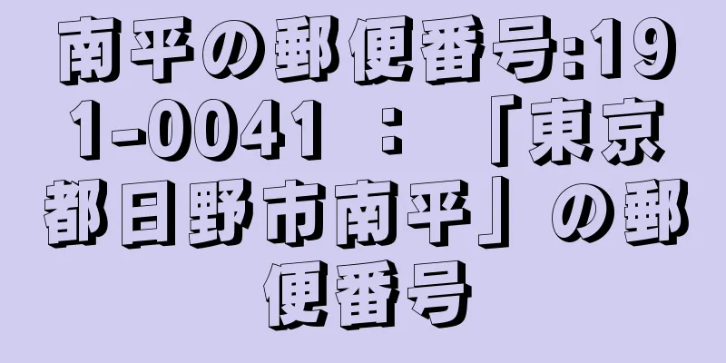 南平の郵便番号:191-0041 ： 「東京都日野市南平」の郵便番号