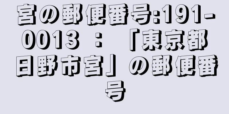 宮の郵便番号:191-0013 ： 「東京都日野市宮」の郵便番号