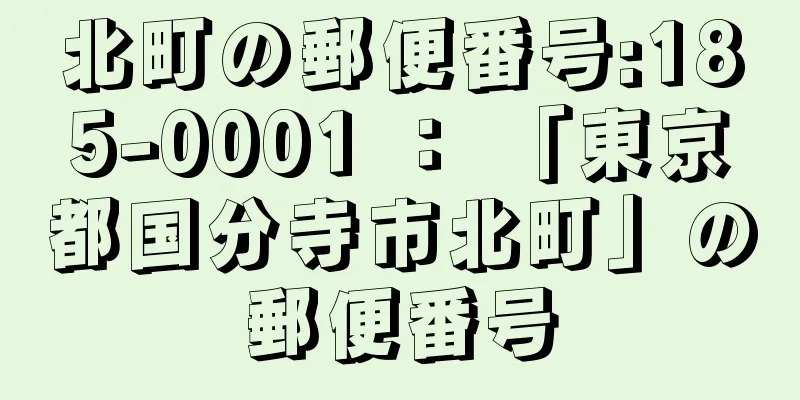 北町の郵便番号:185-0001 ： 「東京都国分寺市北町」の郵便番号