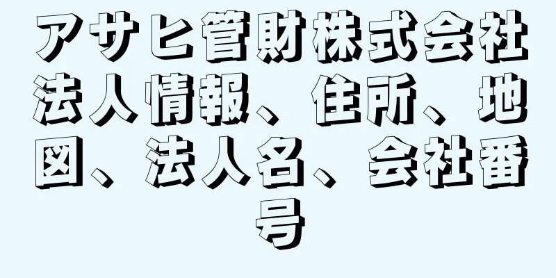 アサヒ管財株式会社法人情報、住所、地図、法人名、会社番号