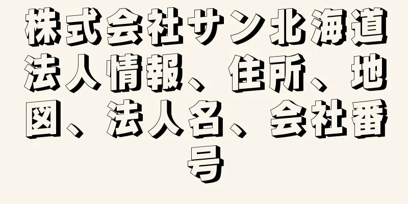 株式会社サン北海道法人情報、住所、地図、法人名、会社番号
